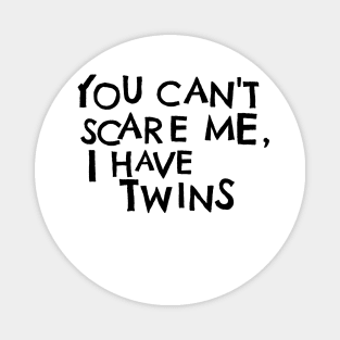 You Cant Scare Me, I Have Twins Magnet